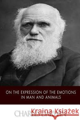 On the Expression of the Emotions in Man and Animals Charles Darwin 9781502894120 Createspace