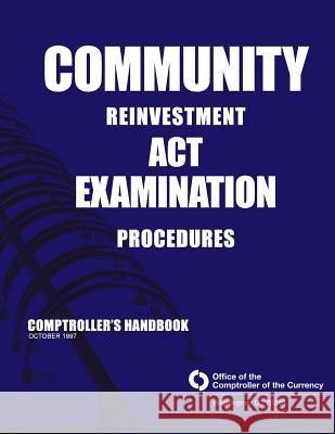 Community Reinvestment Examination Procedures Comptroller's Handbook October 1997 Comptroller of the Currency Administrato 9781502894410 Createspace