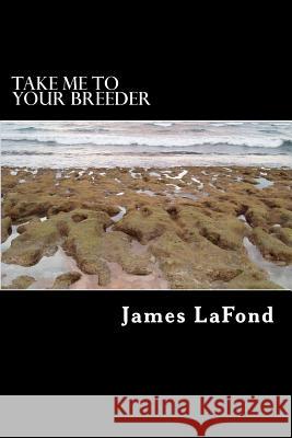 Take Me To Your Breeder: Letters from an Extraterrestrial Anthropologist LaFond, James 9781502894489 Createspace