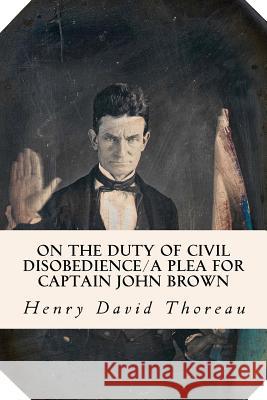 On the Duty of Civil Disobedience/A Plea for Captain John Brown Henry David Thoreau 9781502894861