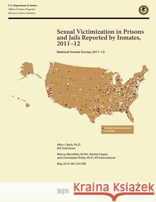 Sexual Victimization in Prisons and Jails Reported by Inmates, 2011-2012 U. S. Department of Justice 9781502895806 Createspace