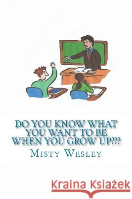 Do you know what you want to be when you grow up Wesley, Misty Lynn 9781502898258 Createspace