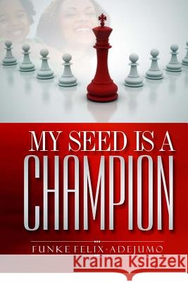 My seed is a Champion! Felix-Adejumo, Funke 9781502899477