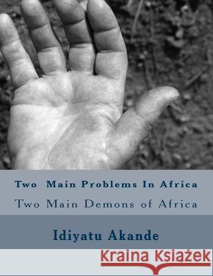 Two Main Problems in Africa: Two Main Demons of Africa Idiyatu Akande 9781502899927 Createspace