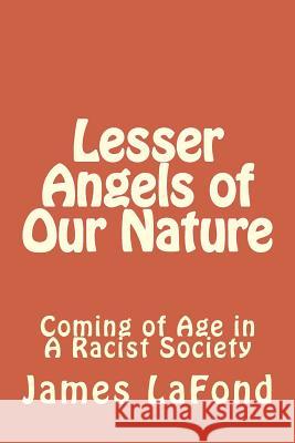 Lesser Angels of Our Nature: Coming of Age in a Racist Society James LaFond 9781502900814 Createspace