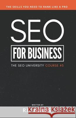 SEO for Business: The Ultimate Business-Owner's Guide to Search Engine Optimization R. L. Adams 9781502901095 Createspace Independent Publishing Platform