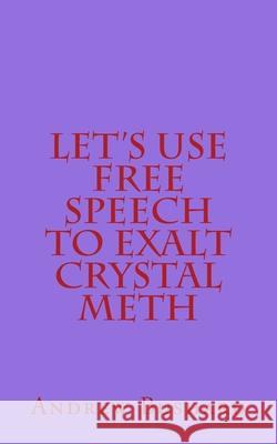 Let's Use Free Speech to Exalt Crystal Meth Andrew Bushard 9781502901415 Createspace