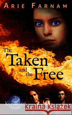 The Taken and the Free: The Kyrennei Series Book Three Arie Farnam 9781502901545 Createspace