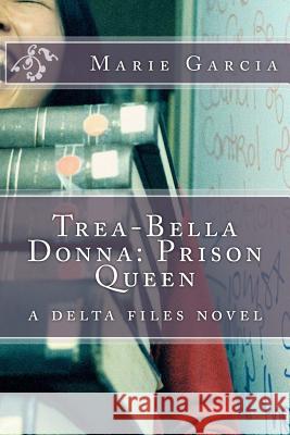 Trea-Bella Donna: Prison Queen: a delta files novel Garcia, Marie 9781502901606 Createspace