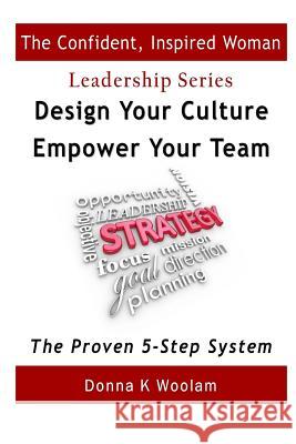 Design Your Culture - Empower Your Team: The Proven 5-Step System Donna K. Woolam 9781502902207 Createspace