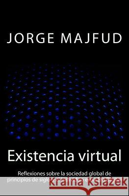 Existencia virtual: Reflexiones sobre la sociedad global de principios de siglo y el individuo en la Era Digital Majfud, Jorge 9781502902351