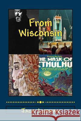 Out of Wisconsin: Orson Welles, Houdini, Lorine Niedecker, August Derleth Jack Lehman 9781502902382 Createspace