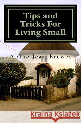 Tips and Tricks For Living Small Brewer, Annie Jean 9781502902849 Createspace