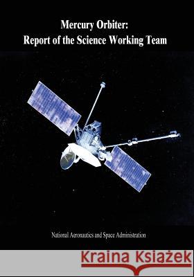 Mercury Orbiter: Report of the Science Working Team National Aeronautics and Administration 9781502903181 Createspace