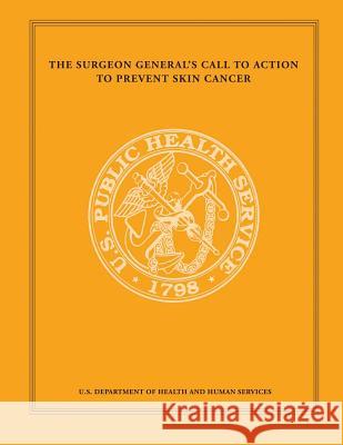 The Surgeon General's Call to Action to Prevent Skin Cancer U. S. Department of Heal Huma Office of the Surgeon General 9781502903853 Createspace