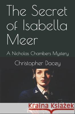 The Secret of Isabella Meer: A Nicholas Chambers Mystery Christopher J. Dacey MR Christopher J. Dacey 9781502904072 Createspace Independent Publishing Platform