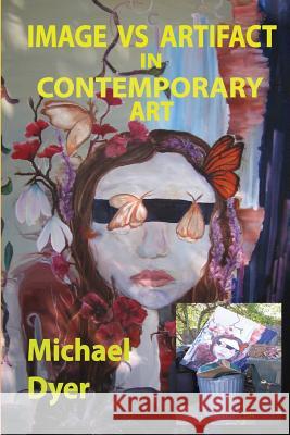 Image vs Artifact in Contemporary Art Dyer, Michael 9781502904270 Createspace