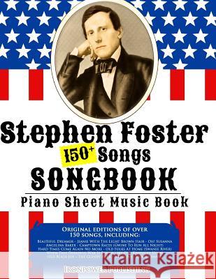150+ Stephen Foster Songs Songbook - Piano Sheet Music Book: Includes Beautiful Dreamer, Oh! Susanna, Camptown Races, Old Folks At Home, etc. Publishing, Ironpower 9781502905482 Createspace