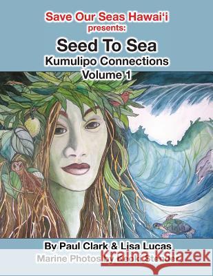 Seed To Sea: Kumulipo Connections Volume 1 Lucas, Lisa 9781502905819 Createspace