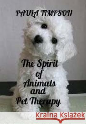 The Spirit Of Animals And Pet Therapy Paula Timpson 9781502906533 Createspace Independent Publishing Platform