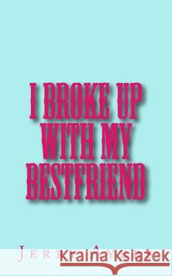 I Broke Up With My Best Friend Ayers, Jerry 9781502907042