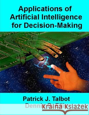 Applications of Artificial Intelligence for Decision-Making: Multi-Strategy Reasoning Under Uncertainty Patrick J. Talbot Dennis R. Ellis 9781502907592