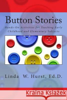 Button Stories: Hands-On Activities for Teaching Everything Under the Sun! Linda Whittington Hurs 9781502907950 Createspace