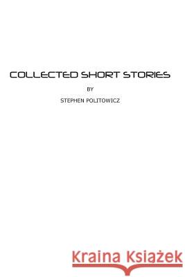 Collected Short Stories by Stephen Politowicz Stephen G. Politowicz 9781502909176 Createspace Independent Publishing Platform