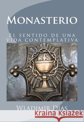 Monasterio: El sentido de una vida contemplativa Dias, Wladimir Moreira 9781502910059 Createspace