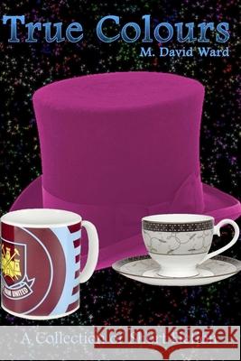 True Colours: A Collection of Short Fiction M. David Ward 9781502910462 Createspace