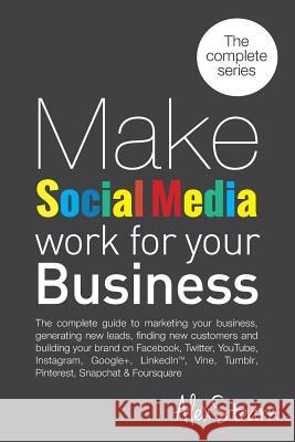 Make Social Media Work for your Business: The complete guide to marketing your business, generating leads, finding new customers and building your bra Stearn, Alex 9781502911490
