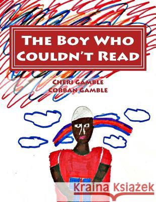 The Boy Who Couldn't Read: A Child's Story of Dyslexia Cheri Gamble Corban Gamble Corban Gamble 9781502911582 Createspace