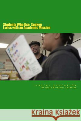 Lyrical Education: Student's Who Use Spoken Lyrics with an Academic Mission Hakim Nathaniel Crampton 9781502911896 Createspace