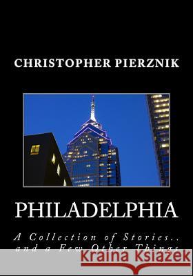 Philadelphia: A Collection of Stories Christopher Pierznik 9781502912800 Createspace