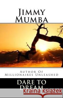 Dare to Dream MR Jimmy Mumba 9781502913234 Createspace