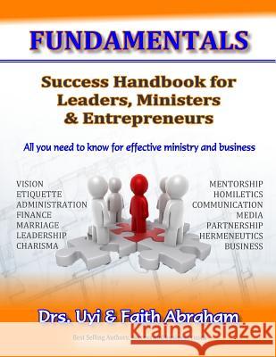 Fundamentals: Success handbook for leaders, ministers and entrepreneurs Abraham, Uyi 9781502913630 Createspace