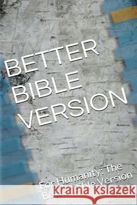 Better Bible Version: For Humanity: The Better Bible Version Michael S. Jeffery 9781502915283 Createspace