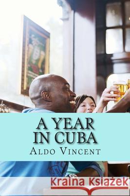 A year in CUBA: The Clandestine Diary of a Passenger Vincent, Aldo 9781502915863 Createspace