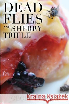 Dead Flies and Sherry Trifle Geoff L Ben Way Peter L 9781502916495 Createspace