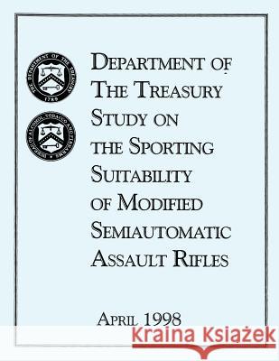 Study on the Sporting Suitability of Modified Semiautomatic Assault Rifles Department of the Treasury 9781502918192 Createspace