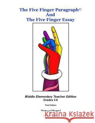 The Five Finger Paragraph(c) and The Five Finger Essay: Mid. Elem., Teacher Ed.: Middle Elementary (Grades 2-6) Teacher Edition Lewis, Johnnie W. 9781502918604