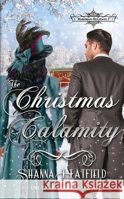 The Christmas Calamity: A Sweet Victorian Holiday Romance Shanna Hatfield 9781502918642