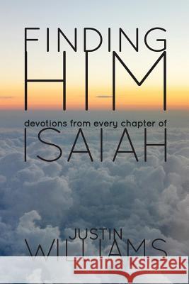 Finding Him: Devotions from Every Chapter of Isaiah Justin Williams 9781502919359