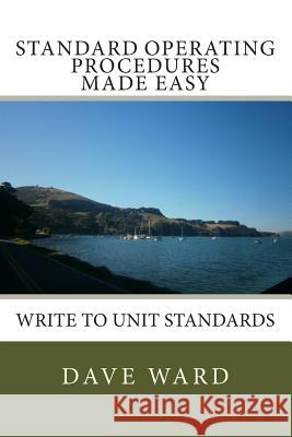Standard Operating Procedures Made Easy: Write to Unit Standards MR David George Ward 9781502921017