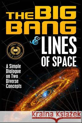 The Big Bang and Lines of Space: A Simple Dialogue on Two Diverse Concepts MR Devinder Kumar Dhiman 9781502923646