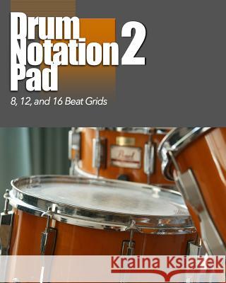 Drum Notation Pad 2: 8, 12, 16 Grids Tools for the Muso 9781502924605 Createspace