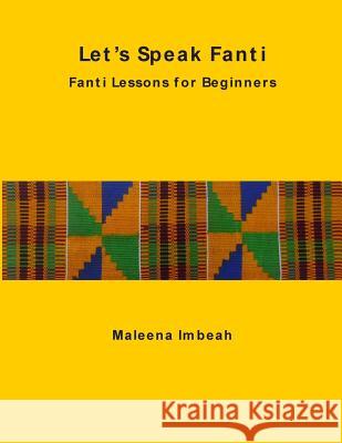 Let's Speak Fanti: Fanti Lessons for Beginners Dr Maleena Imbeah 9781502925145 Createspace