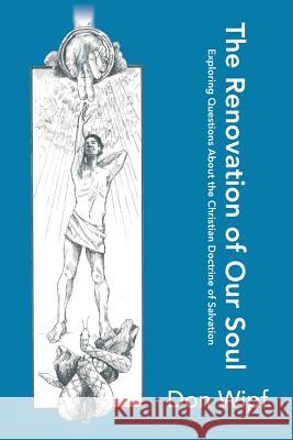 The Renovation of Our Soul: Exploring Questions About the Christian Doctrine of Salvation Wipf, Don 9781502925985 Createspace