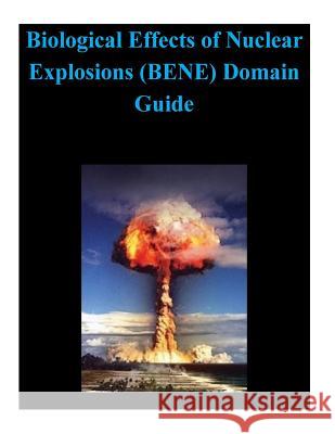 Biological Effects of Nuclear Explosions (BENE) Domain Guide Defense Treat Reduction Agency 9781502926104 Createspace