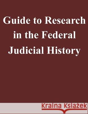 Guide to Research in the Federal Judicial History Federal Judicial Center 9781502926784 Createspace